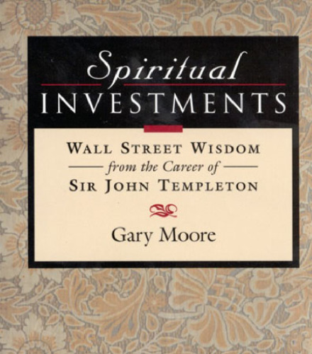 Spiritual Investments: Wall Street Wisdom from the Career of Sir John Templeton