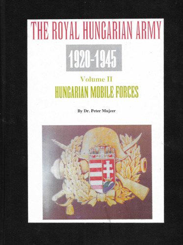 The Royal Hungarian Army 1920-1945 Volume II Hungarian Mobile Forces
