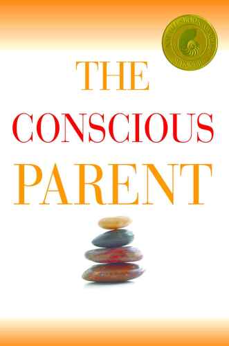 The Conscious Parent: Transforming Ourselves, Empowering Our Children