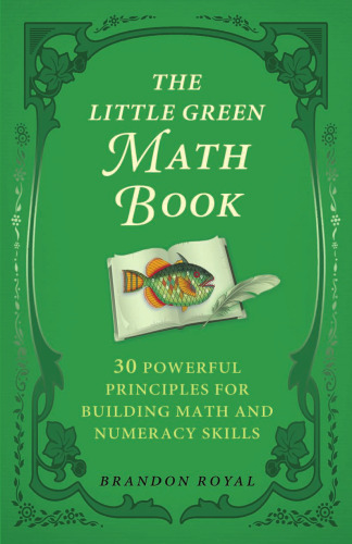 The Little Green Math Book: 30 Powerful Principles for Building Math and Numeracy Skills