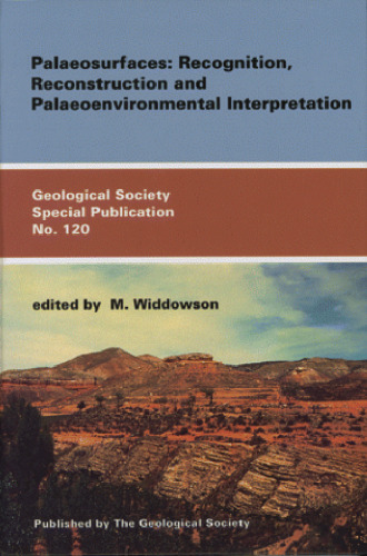 Palaeosurfaces: Recognition, Reconstruction and Paleoenvironmental Interpretation (Geological Society Special Publication No. 120)