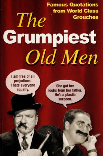 Grumpiest Old Men : Famous Quotations from World Class Grouches