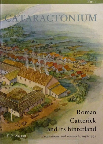 Cataractonium: Roman Catterick and Its Hinterland. Excavations and Research, 1958-1997. Part 1