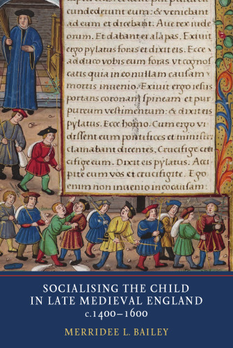 Socialising the Child in Late Medieval England, c. 1400-1600
