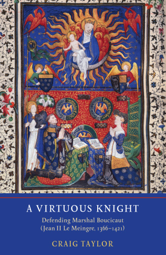 A Virtuous Knight: Defending Marshal Boucicaut (Jean II Le Meingre, 1366-1421)