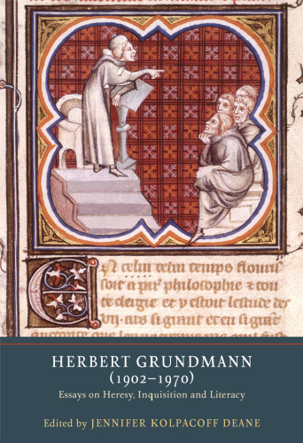 Herbert Grundmann (1902-1970): Essays on Heresy, Inquisition, and Literacy (Heresy and Inquisition in the Middle Ages, 9)