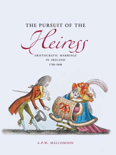 The Pursuit of the Heiress: Aristocratic Marriage in Ireland 1740-1840