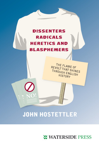 Dissenters, radicals, heretics and blasphemers : the flame of revolt that shines through English history
