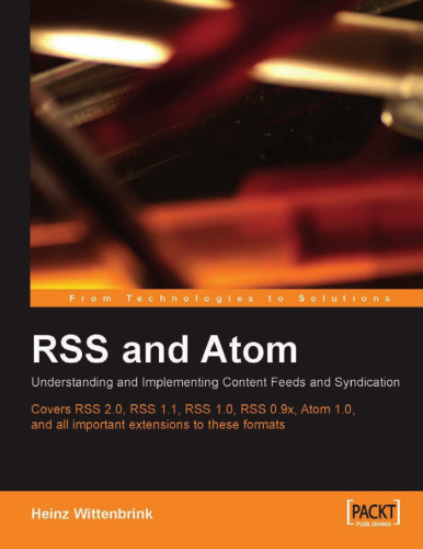 RSS and Atom: Understanding and Implementing Content Feeds and Syndication: A clear and concise guide to strategy, structure, selection with in depth technical ... of feed formats and XML vocabularies