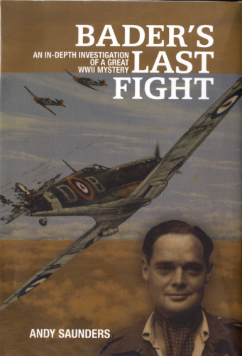 Bader's Last Fight: An In-Depth Investigation of a Great WWII Mystery