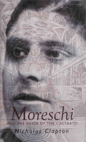 Moreschi: The Angel of Rome: And the Voice of the Castrato