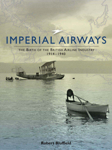 Imperial Airways: The Birth of the British Airline Industry 1914-1940