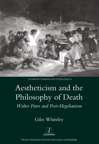 Aestheticism and the Philosophy of Death: Walter Pater and Post-Hegelianism (Legenda Studies in Comparative Literature)