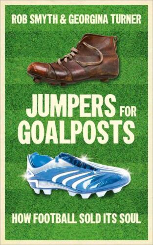 Jumpers for Goalposts: How Football Sold its Soul