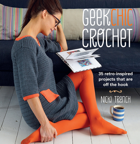 Geek Chic Crochet: 35 retro-inspired projects that are off the hook