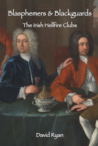 Blasphemers & Blackguards: The Irish Hellfire Clubs