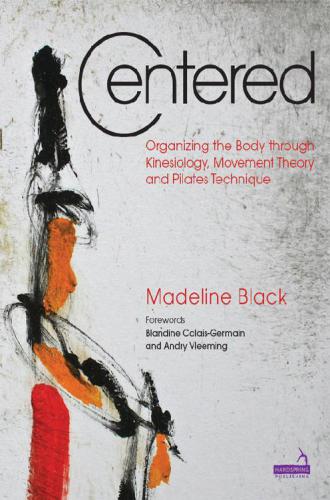 Centered Organizing the Body Through Kinesiology, Movement Theory and Pilates Technique