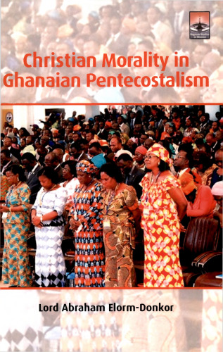 Christian Morality in Ghanaian Pentecostalism: A Theological Analysis of Virtue Theory as a Framework for Integrating Christian and Akan Moral Schemes