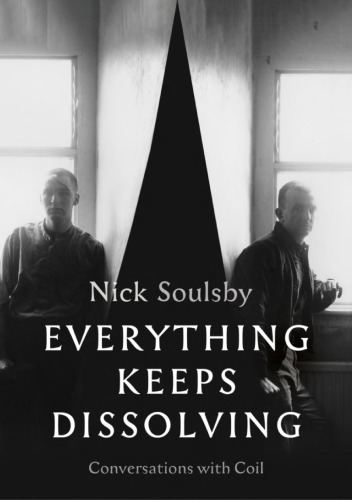 Everything Keeps Dissolving: Conversations with Coil