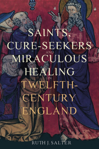 Saints, Cure-Seekers and Miraculous Healing in Twelfth-Century England (Health and Healing in the Middle Ages, 1)