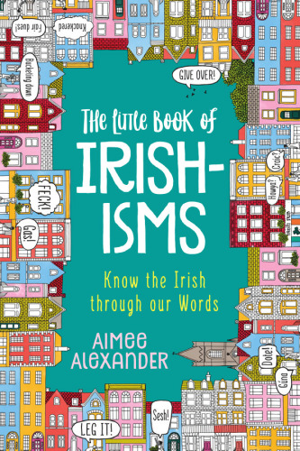 The Little Book of Irishisms: Know the Irish through our Words