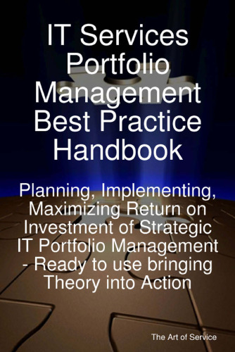 IT Services Portfolio Management Best Practice Handbook: Planning, Implementing, Maximizing Return on Investment of Strategic IT Portfolio Management - Ready to use bringing Theory into Action