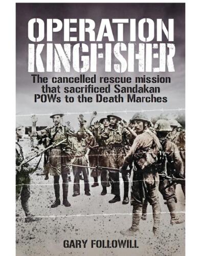 Operation Kingfisher: The Cancelled Rescue Mission That Sacrificed Sandakan POWs to the Death Marches