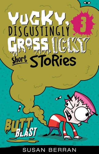 Yucky Disgustingly Gross, Icky Short Stories 3: Butt Blast