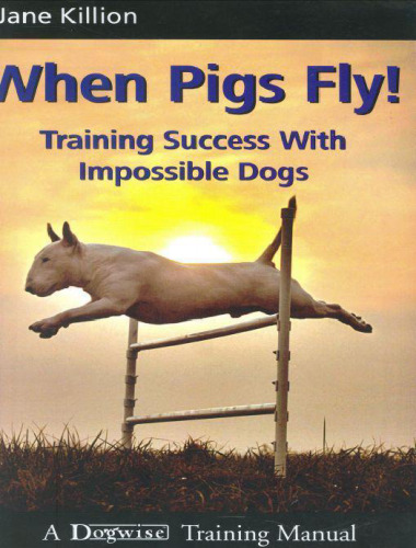 When Pigs Fly!: Training Success with Impossible Dogs