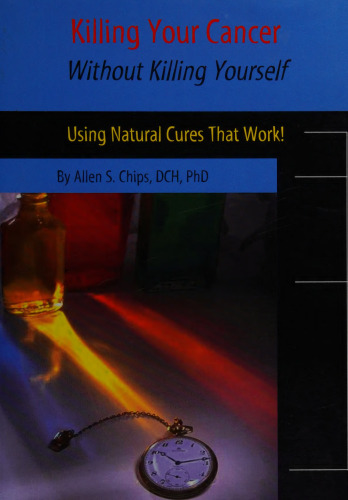 Killing Your Cancer Without Killing Yourself : Using Natural Cures That Work!