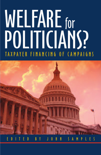 Welfare for Politicians: Taxpayer Financing of Political Campaigns