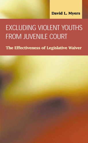 Excluding Violent Youths from Juvenile Court: The Effectiveness of Legislative Waiver (Criminal Justice: Recent Scholarship)