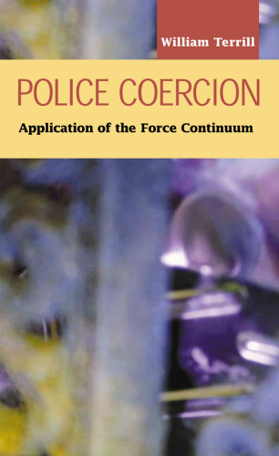 Police Coercion: Application of the Force Continuum (Criminal Justice: Recent Scholarship) (Criminal Justice Series: Recent Scholarhsip)