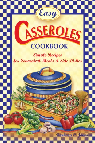Easy casseroles cookbook: simple recipes for convenient meals & side dishes