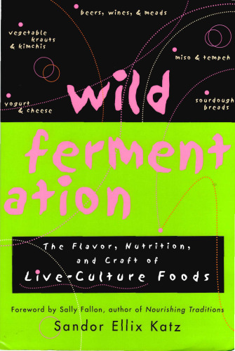 Wild Fermentation: The Flavor, Nutrition, and Craft of Live-Culture Foods