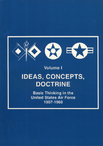 Ideas, Concepts, Doctrine - Basic Thinking in the USAF 1907-1960 (Volume 1)