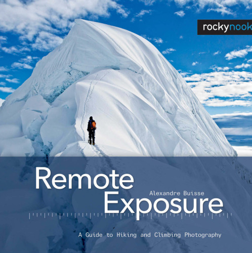 Remote Exposure: A Guide to Hiking and Climbing Photography