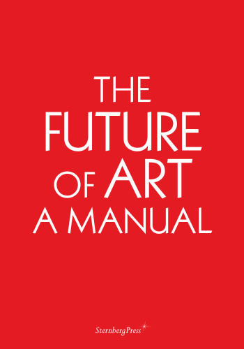 The Future of Art: A Manual (Sternberg Press)