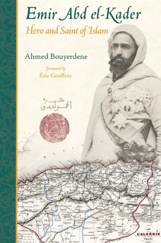 Emir Abd El-Kader: Hero and Saint of Islam