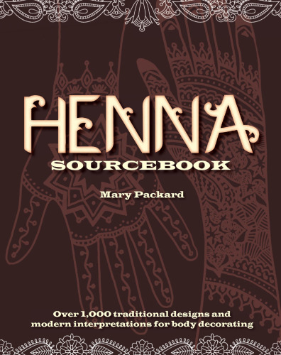 Henna sourcebook: over 1,000 traditional designs and modern interpretations for body decorating