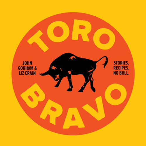 Toro Bravo: Stories. Recipes. No Bull.