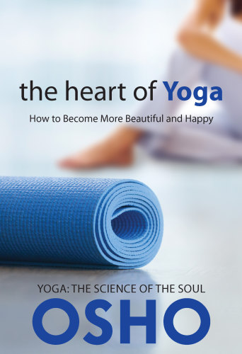 The Heart of Yoga How to Become More Beautiful and Happy