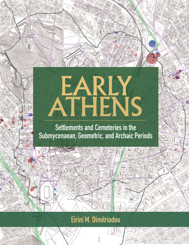 Early Athens: Settlements and Cemeteries in the Submycenaean, Geometric and Archaic Periods