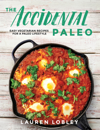 The Accidental Paleo: Easy Vegetarian Recipes for a Paleo Lifestyle