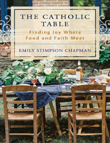 The Catholic Table: Finding Joy where Food and Faith Meet