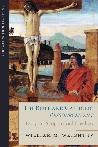 The Bible and Catholic Ressourcement: Essays on Scripture and Theology