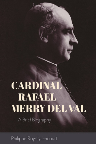 Cardinal Rafael Merry del Val: A Brief Biography