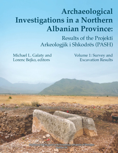 Archaeological Investigations in a Northern Albanian Province Volume 64: Volume One: Survey and Excavation Results (Memoirs)