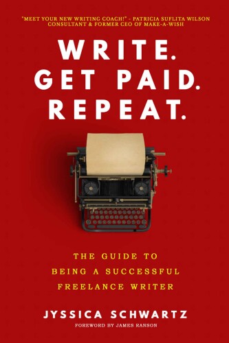 Write. Get Paid. Repeat.: The Guide to Being a Successful Freelance Writer