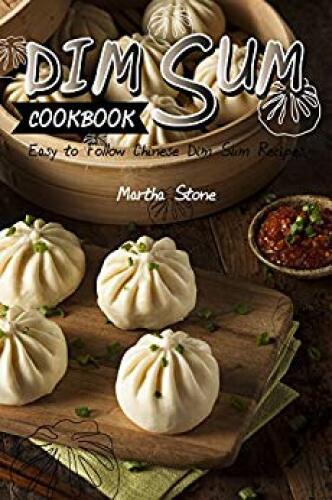 Dim Sum Cookbook: Easy to Follow Chinese Dim Sum Recipes